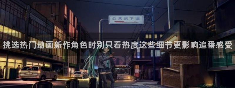 喵趣漫画最新漫画:挑选热门动画新作角色时别只看热度这些细节更影响追番感受配图