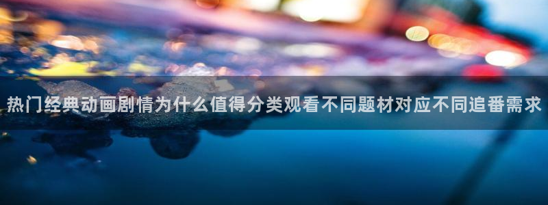 喵趣漫画热门作品:热门经典动画剧情为什么值得分类观看不同题材对应不同追番需求配图