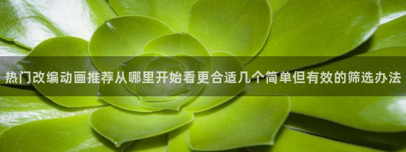 喵趣漫画全集阅读：热门改编动画推荐从哪里开始看更合适几个简单但有效的筛选办法配图