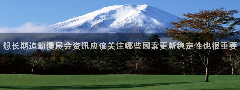 喵趣漫画完结：想长期追动漫展会资讯应该关注哪些因素更新稳定性也很重要配图