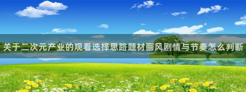 喵趣漫画推荐排行榜：关于二次元产业的观看选择思路题材画风剧情与节奏怎么判断配图