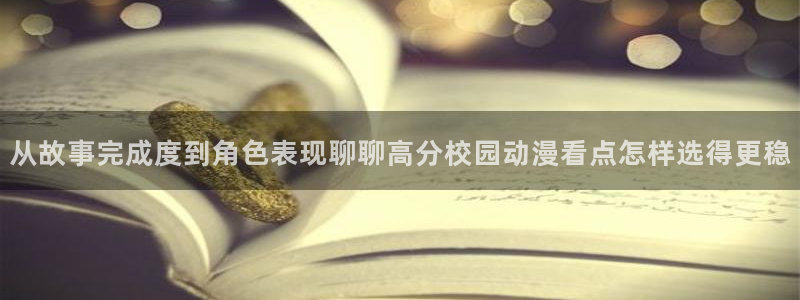 喵趣漫画最新章节在线阅读：从故事完成度到角色表现聊聊高分校园动漫看点怎样选得更稳配图
