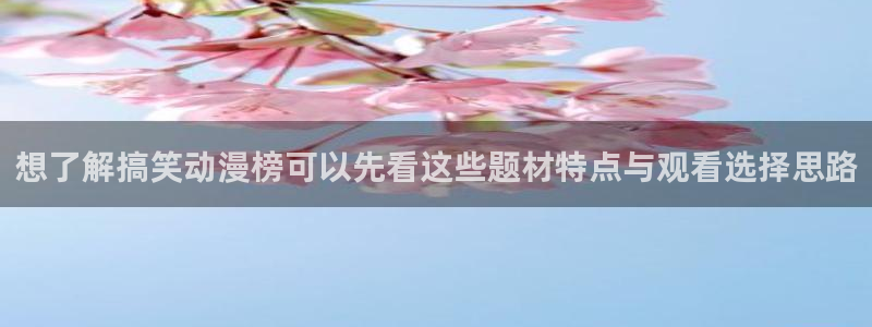 喵趣漫画在线：想了解搞笑动漫榜可以先看这些题材特点与观看选择思路配图