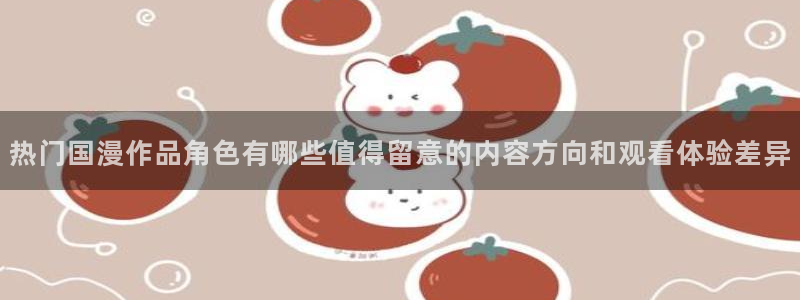喵趣漫画手机在线看：热门国漫作品角色有哪些值得留意的内容方向和观看体验差异配图