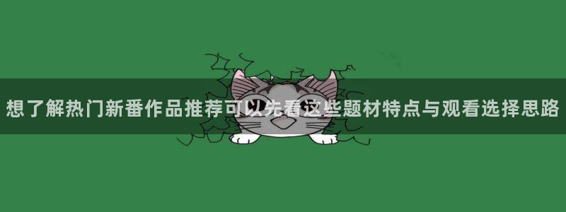 喵趣漫画连载大全:想了解热门新番作品推荐可以先看这些题材特点与观看选择思路配图
